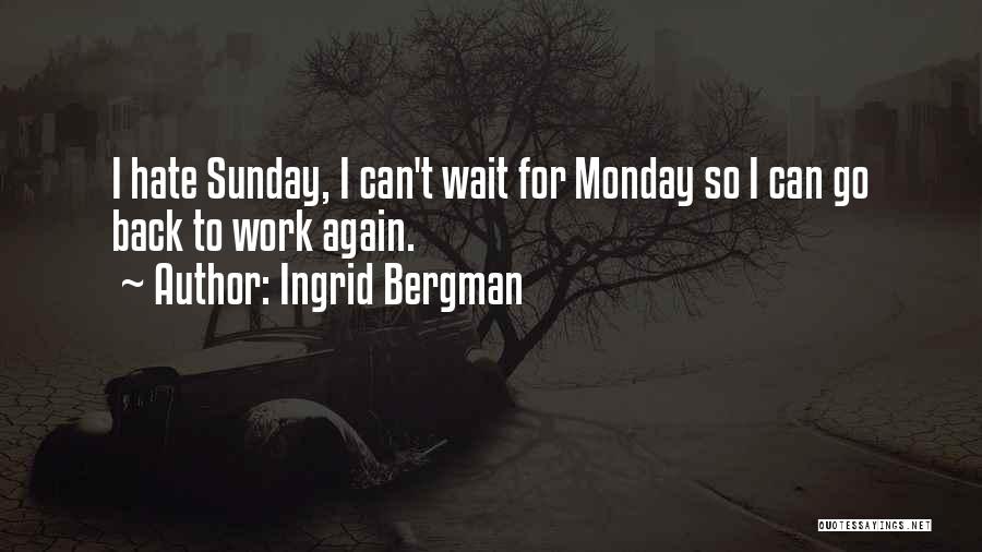 Going To Work On Monday Quotes By Ingrid Bergman