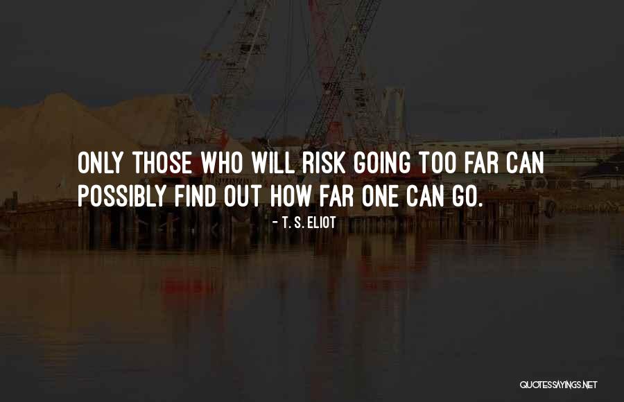 Going Too Far Quotes By T. S. Eliot Going Too Far Quotes By T. S. Eliot