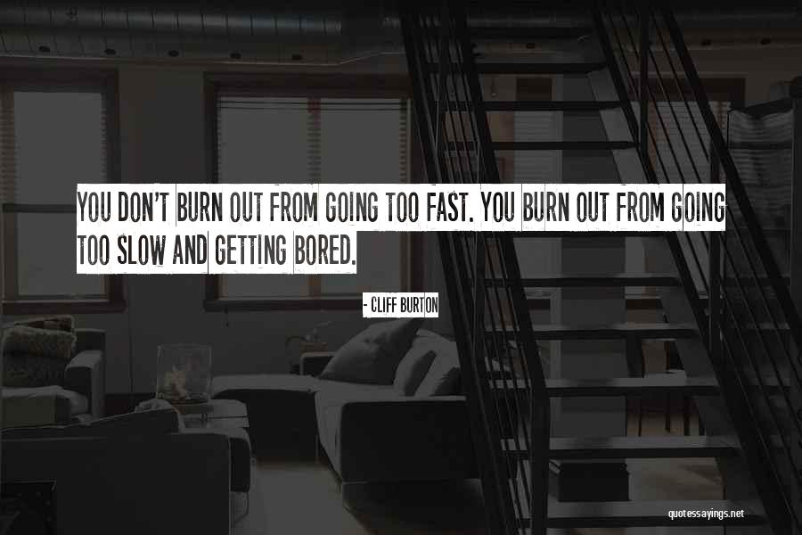 Going Too Fast Quotes By Cliff Burton Going Too Fast Quotes By Cliff Burton