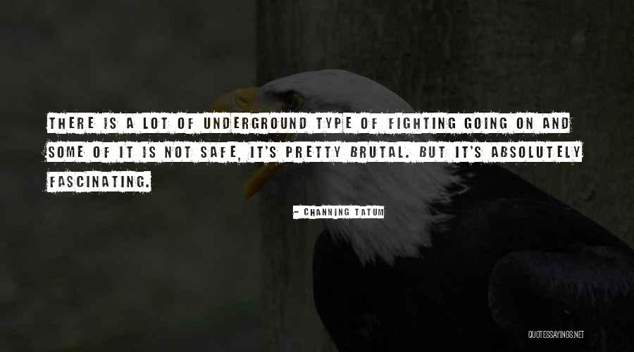 Going Underground Quotes By Channing Tatum