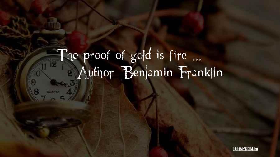 Gold Fire Quotes By Benjamin Franklin