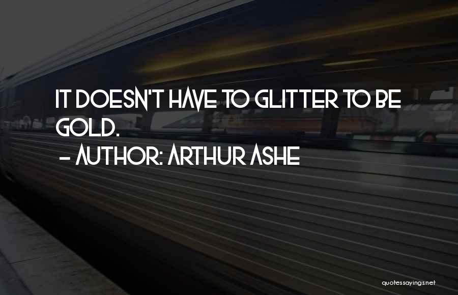 Gold Glitter Quotes By Arthur Ashe