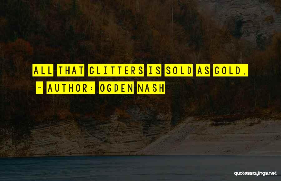 Gold Glitter Quotes By Ogden Nash