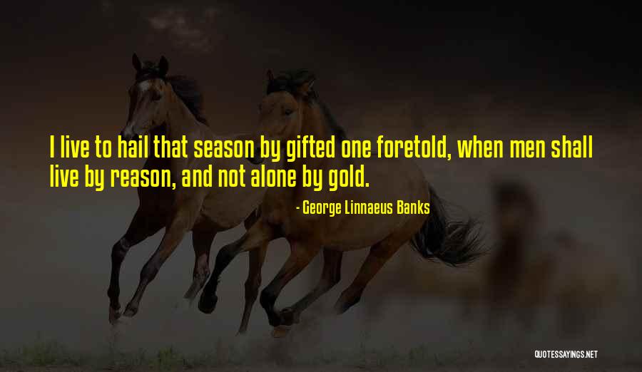 Gold Live Quotes By George Linnaeus Banks Gold Live Quotes By George Linnaeus Banks