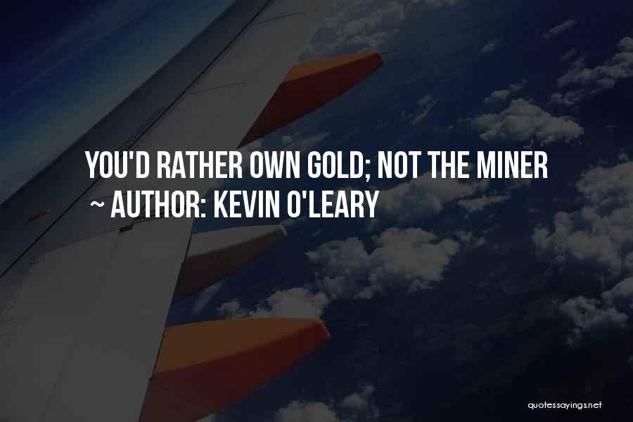 Gold Miner Quotes By Kevin O'Leary