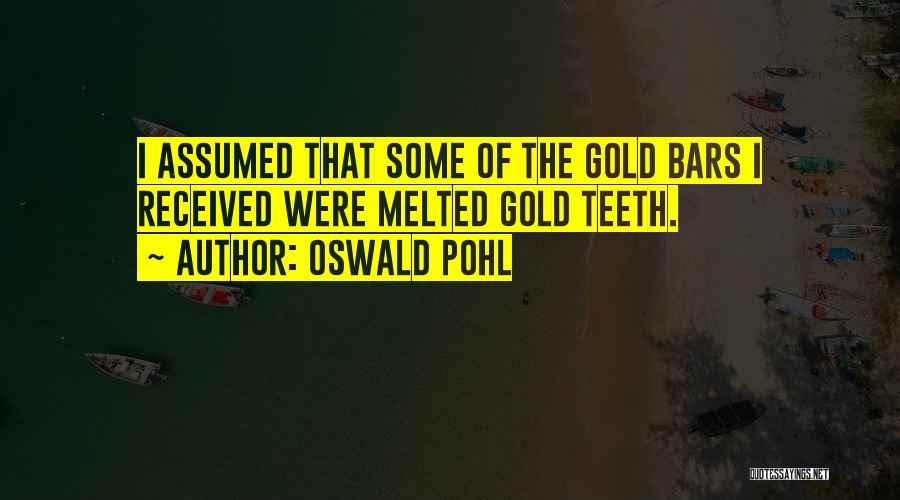Gold Teeth Quotes By Oswald Pohl