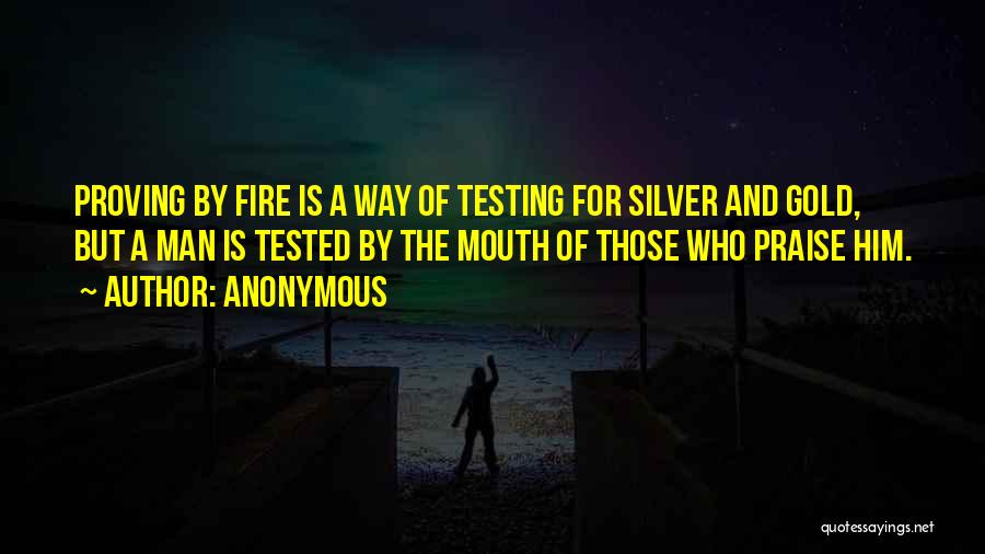 Gold Tested In Fire Quotes By Anonymous