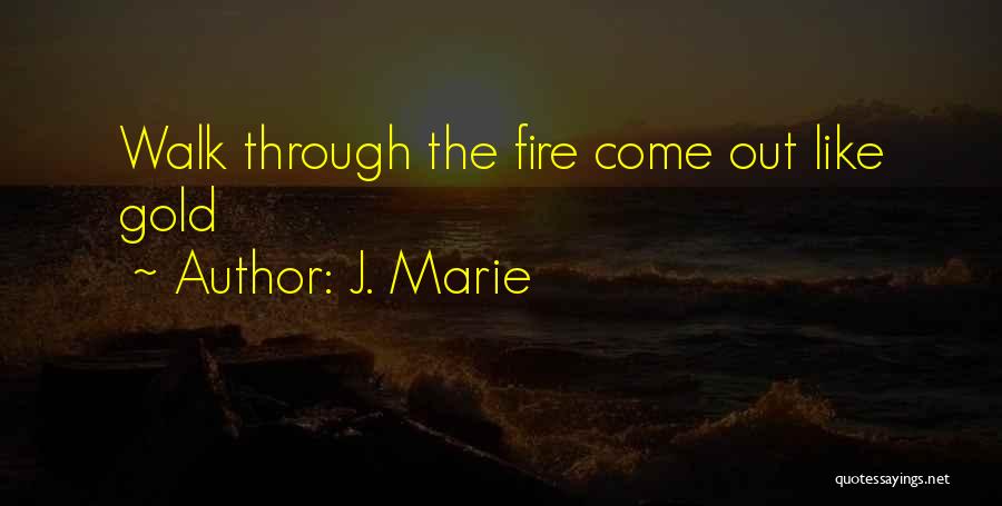 Gold Through The Fire Quotes By J. Marie