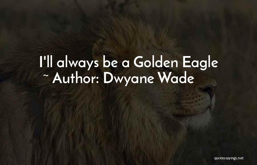 Golden Eagle Quotes By Dwyane Wade