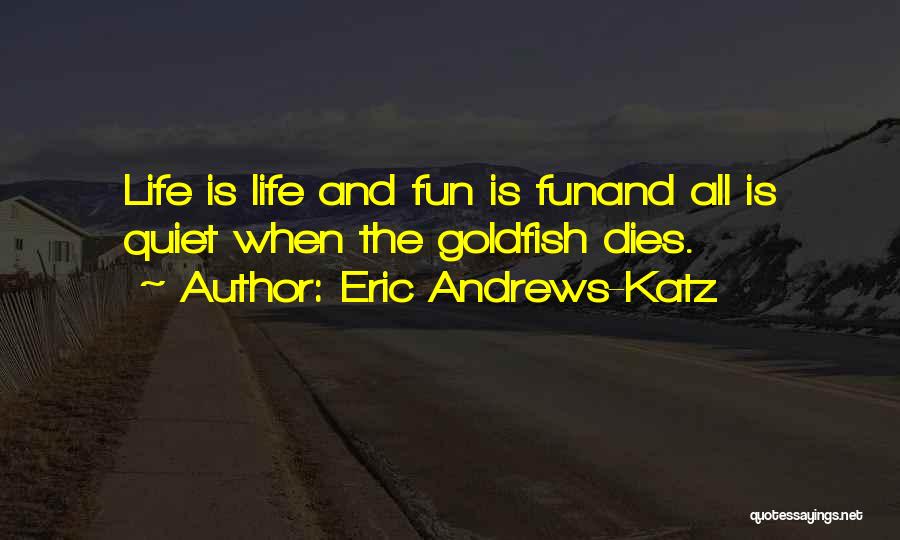 Goldfish Quotes By Eric Andrews-Katz