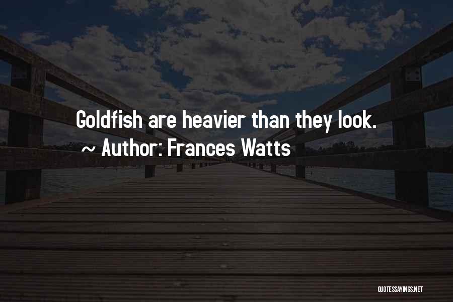 Goldfish Quotes By Frances Watts