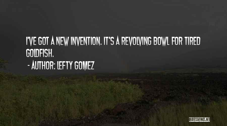 Goldfish Quotes By Lefty Gomez