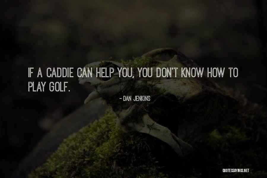 Golf Caddie Quotes By Dan Jenkins Golf Caddie Quotes By Dan Jenkins