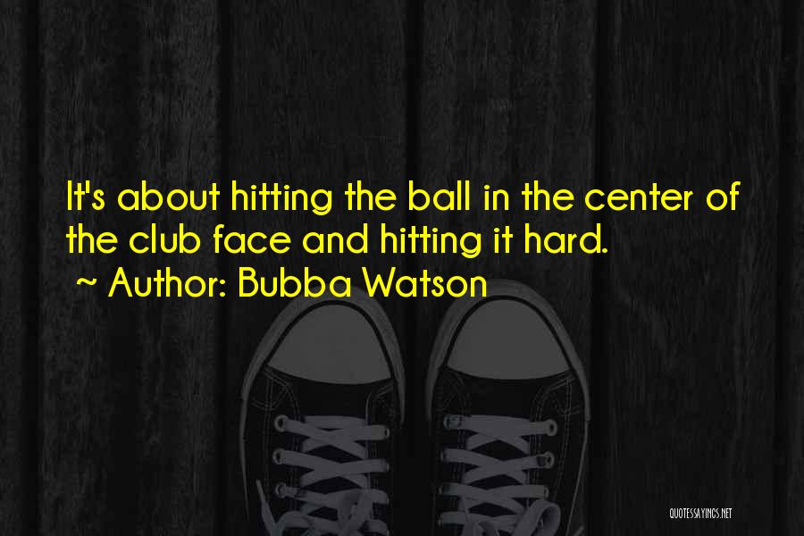 Golf Club Quotes By Bubba Watson