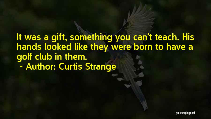 Golf Club Quotes By Curtis Strange