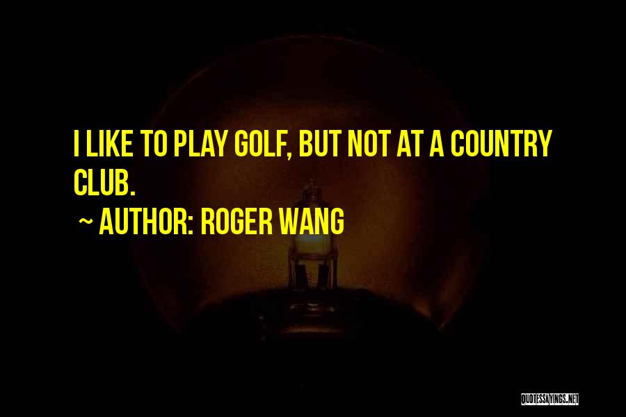 Golf Club Quotes By Roger Wang