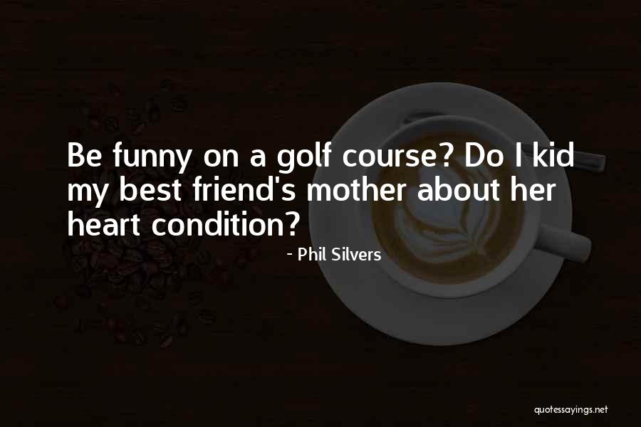 Golf Course Funny Quotes By Phil Silvers Golf Course Funny Quotes By Phil Silvers