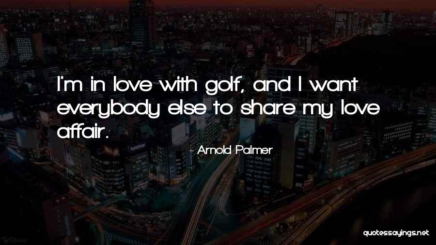 Golf Love Quotes By Arnold Palmer Golf Love Quotes By Arnold Palmer