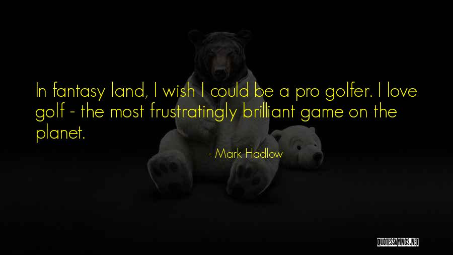 Golf Love Quotes By Mark Hadlow Golf Love Quotes By Mark Hadlow