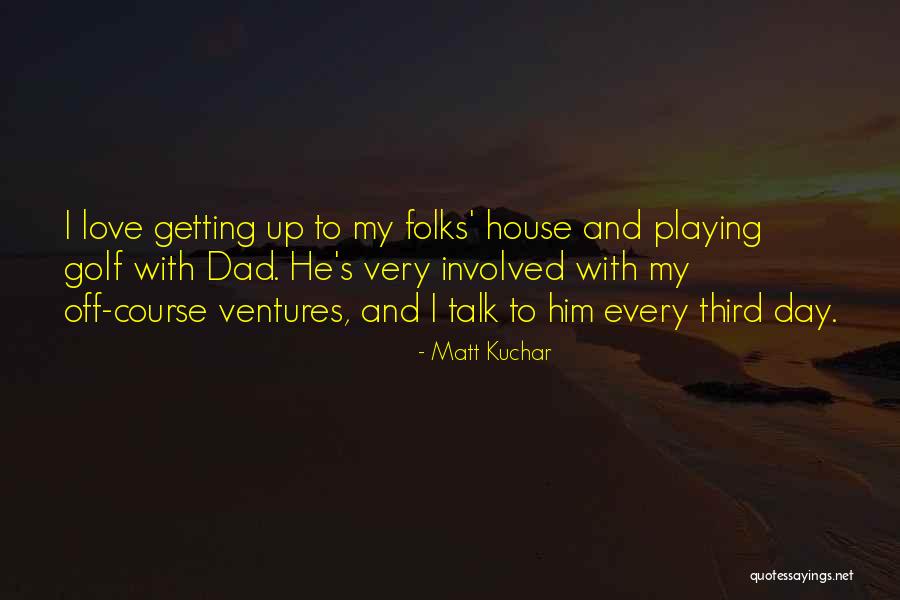 Golf Love Quotes By Matt Kuchar Golf Love Quotes By Matt Kuchar