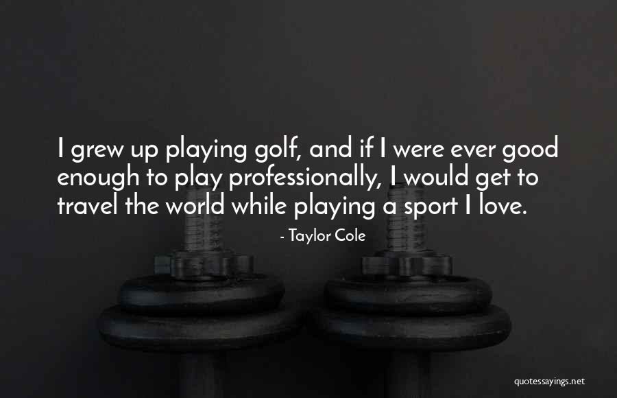 Golf Love Quotes By Taylor Cole Golf Love Quotes By Taylor Cole