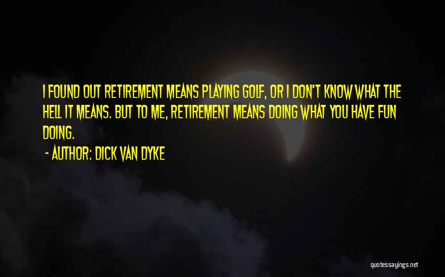 Golf Retirement Quotes By Dick Van Dyke