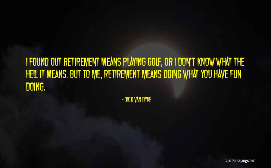 Golf Retirement Quotes By Dick Van Dyke Golf Retirement Quotes By Dick Van Dyke