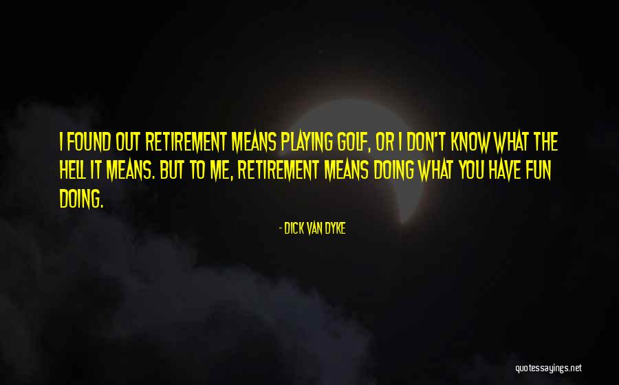 Golf Retirement Quotes By Dick Van Dyke