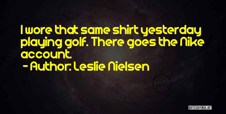 Golf T Shirt Quotes By Leslie Nielsen