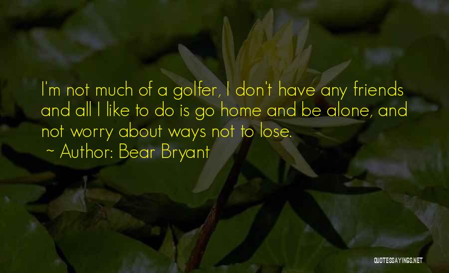 Golfer Quotes By Bear Bryant