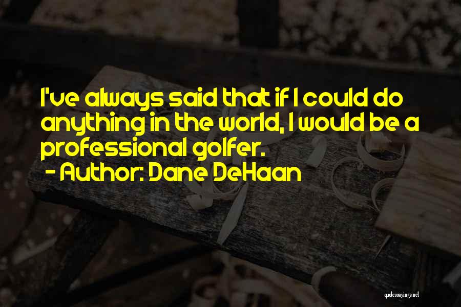 Golfer Quotes By Dane DeHaan