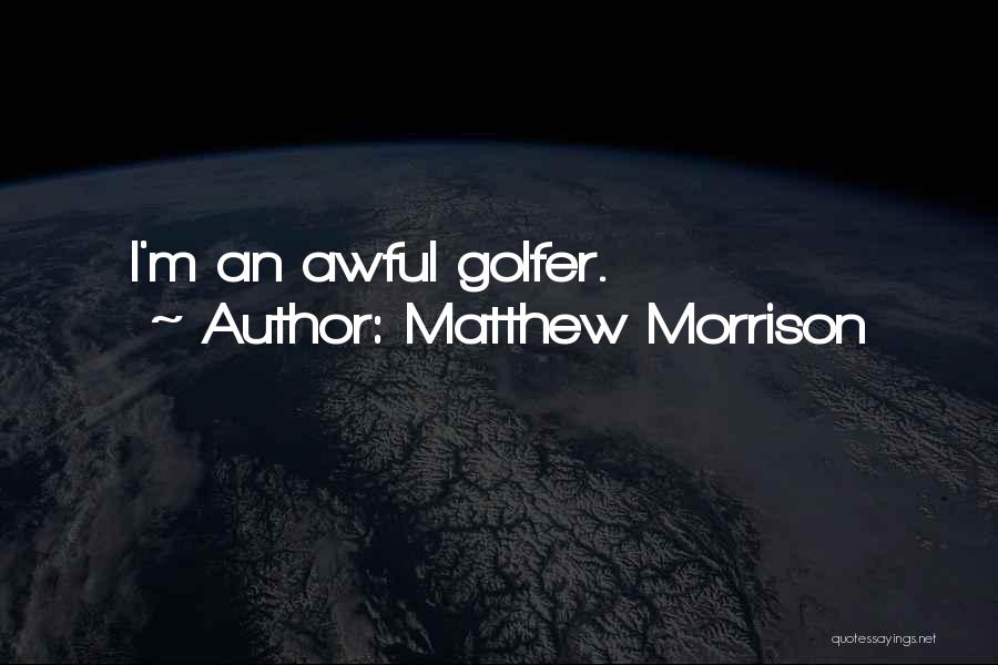 Golfer Quotes By Matthew Morrison