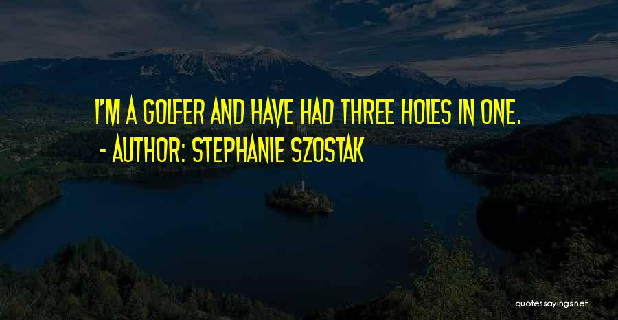 Golfer Quotes By Stephanie Szostak