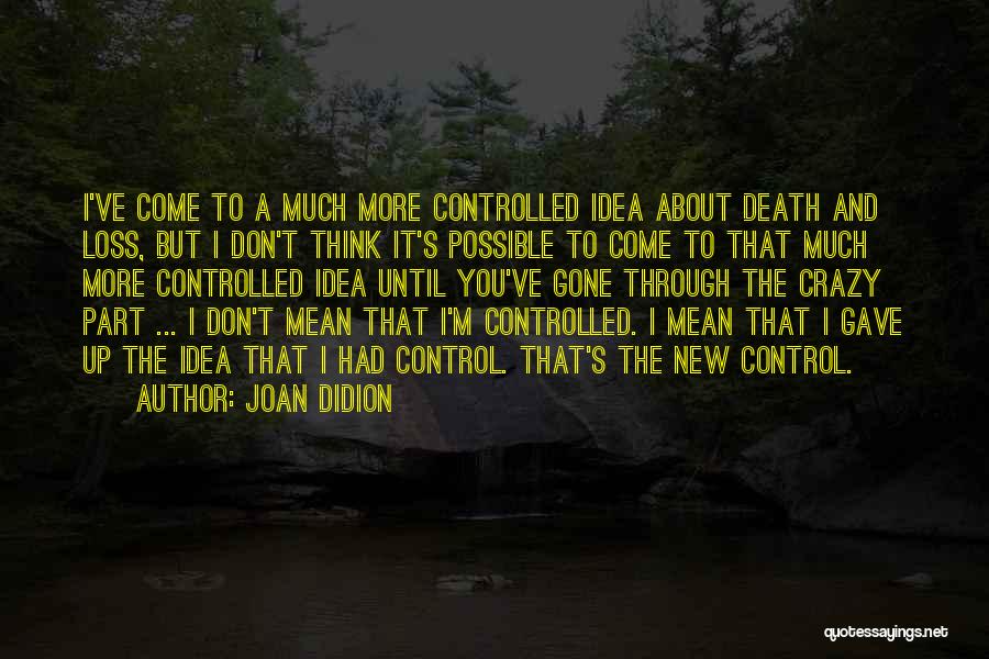 Gone Crazy Quotes By Joan Didion