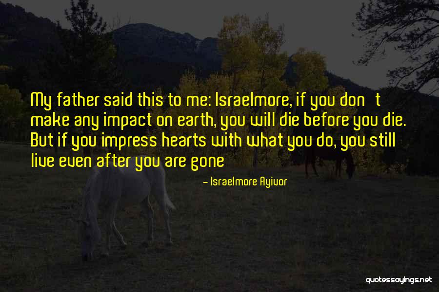 Gone Father Quotes By Israelmore Ayivor Gone Father Quotes By Israelmore Ayivor