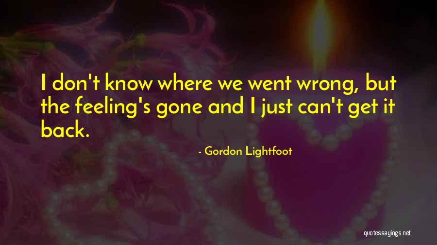 Gone Feelings Quotes By Gordon Lightfoot