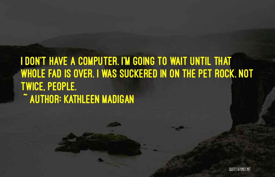 Gone Madigan Quotes By Kathleen Madigan