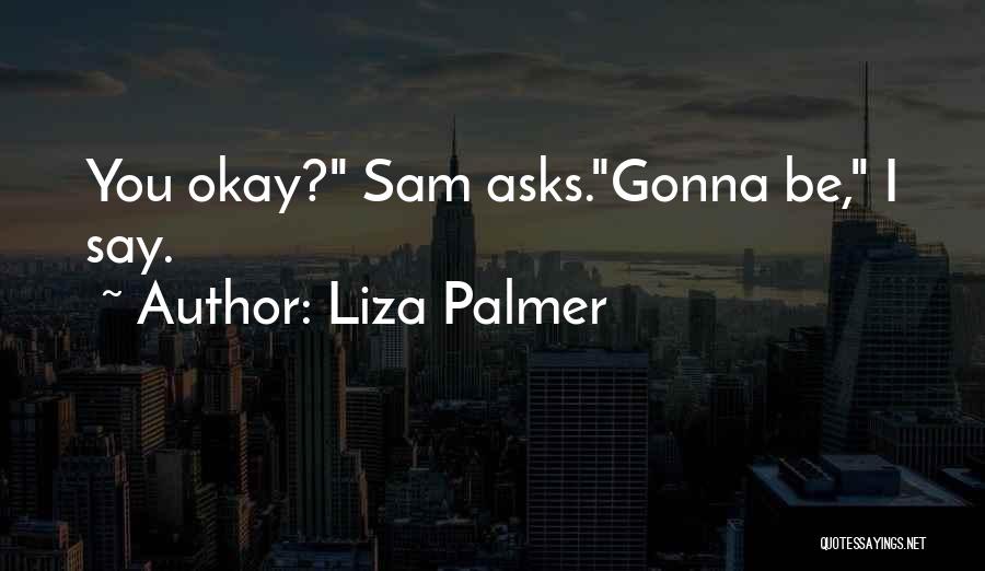 Gonna Be Okay Quotes By Liza Palmer