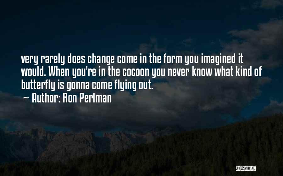 Gonna Change Quotes By Ron Perlman