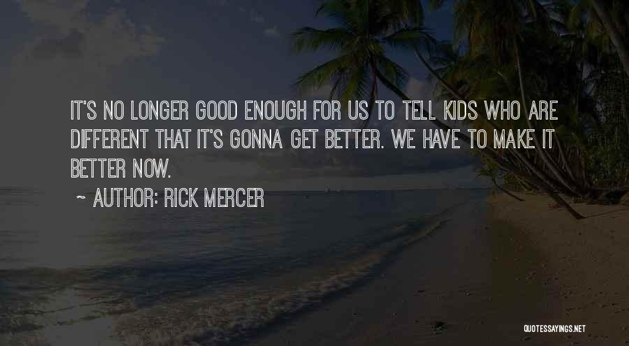 Gonna Get Better Quotes By Rick Mercer