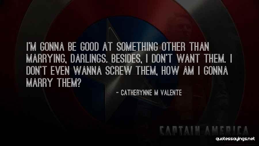 Gonna Marry You Quotes By Catherynne M Valente Gonna Marry You Quotes By Catherynne M Valente