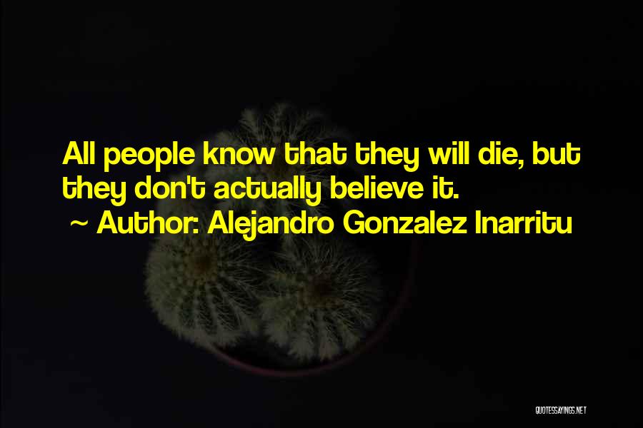 Gonzalez Inarritu Quotes By Alejandro Gonzalez Inarritu