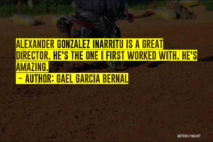 Gonzalez Inarritu Quotes By Gael Garcia Bernal