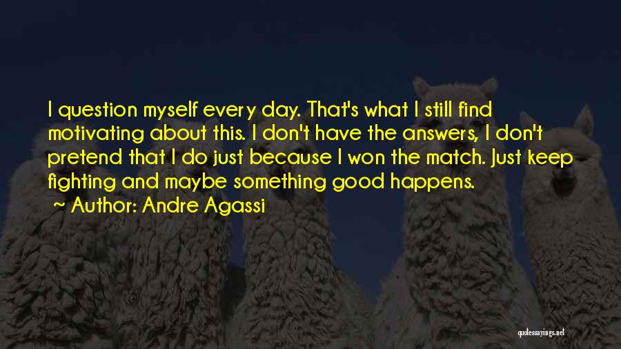 Good About Myself Quotes By Andre Agassi
