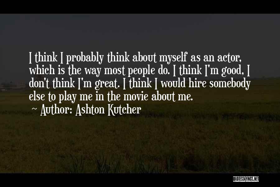 Good About Myself Quotes By Ashton Kutcher