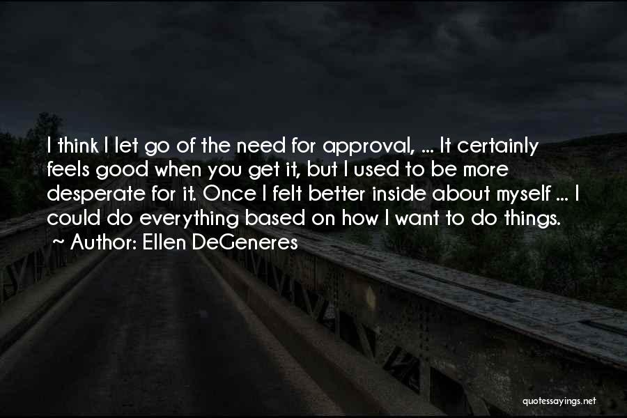 Good About Myself Quotes By Ellen DeGeneres
