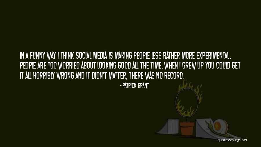 Good About Social Media Quotes By Patrick Grant Good About Social Media Quotes By Patrick Grant