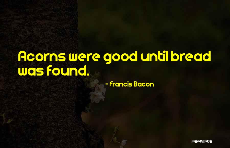 Good Acorns Quotes By Francis Bacon Good Acorns Quotes By Francis Bacon