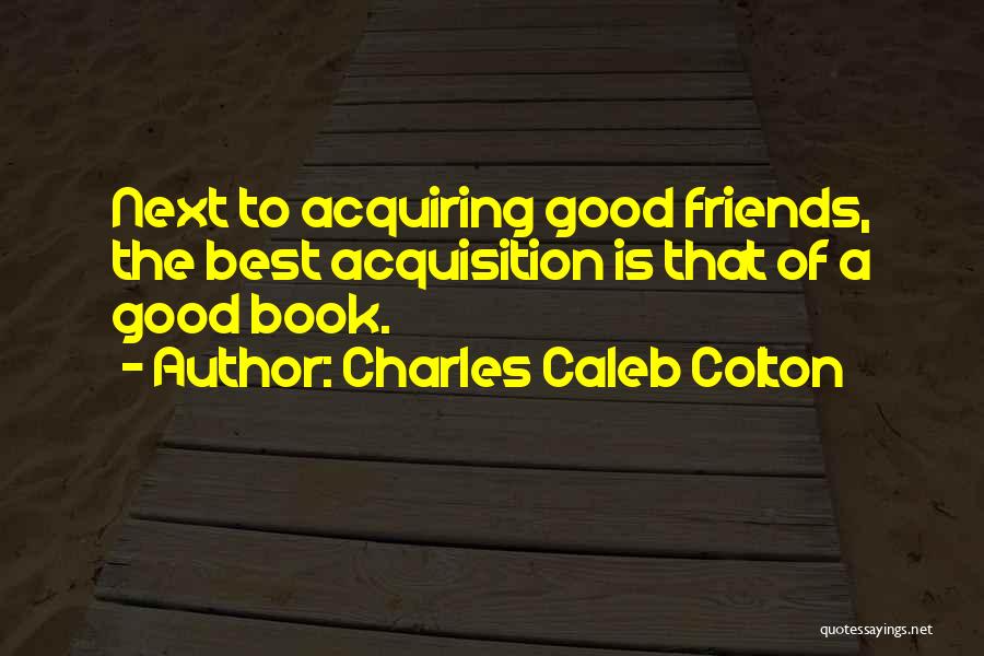 Good Acquisition Quotes By Charles Caleb Colton