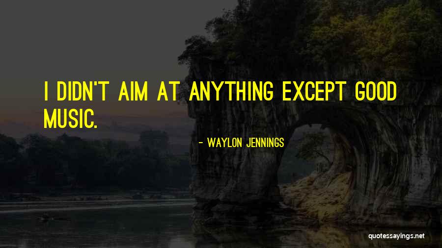Good Aim Quotes By Waylon Jennings Good Aim Quotes By Waylon Jennings